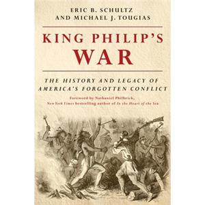 King Philips War  The History and Legacy of Americas Forgotten Conflict by Eric B Schultz & Michael J Tougias & Foreword by Nathaniel Philbrick