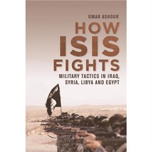 How Isis Fights by Omar Ashour