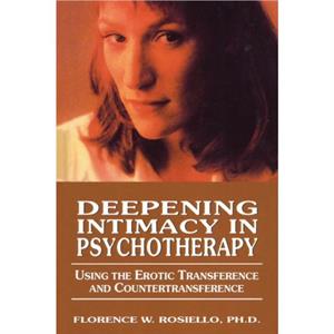 Deepening Intimacy in Psychotherapy by Florence Rosiello