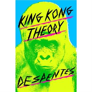 King Kong Theory by Virginie Despentes & Translated by Frank Wynne