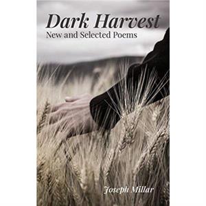 Dark Harvest  New and Selected Poems 20012020 by Joseph Millar