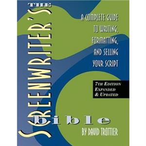 The Screenwriters Bible by David Trottier