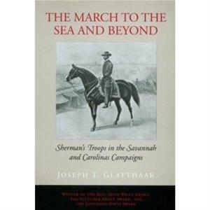 The March to the Sea and Beyond by Joseph T. Glatthaar