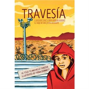 Travesia A Migrant Girls Crossborder Journey by Michelle Gerster