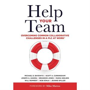 Help Your Team  Overcoming Common Collaborative Challenges in a Plc Supporting Teacher Team Building and Collaboration in a Professional Learning Community by Bob Sonju & Michael D Baywitz & Scott A C