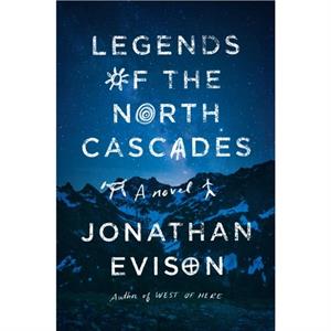 Legends of the North Cascades by Jonathan Evison