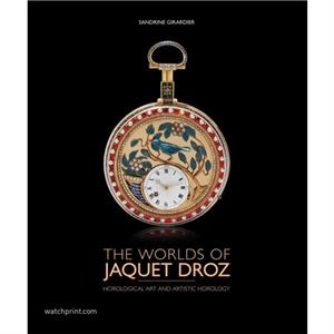 The Worlds of Jaquet Droz by Sandrine Girardier