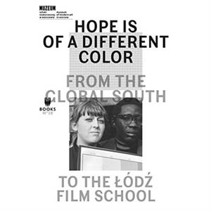 Hope Is of a Different Color  From the Global South to the Lodz Film School by Monika Talarczyk