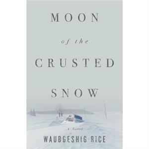 Moon Of The Crusted Snow by Waubgeshig Rice