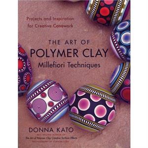 Art of Polymer Clay Millefiori Techniques The by D Kato