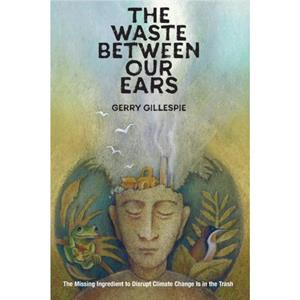 The Waste Between Our Ears by Gerry Gillespie