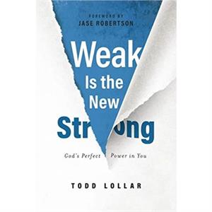 Weak Is the New Strong by Lollar Todd Lollar