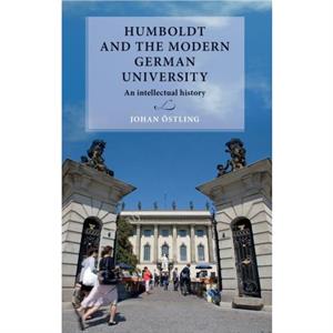 Humboldt and the Modern German University by Johan Associate Professor and Senior Lecturer in History Ostling