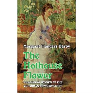 The Hothouse Flower by Margaret Flanders Darby