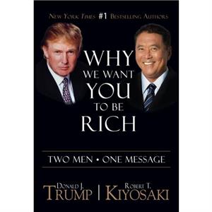 Why We Want You To Be Rich by Robert T. Kiyosaki