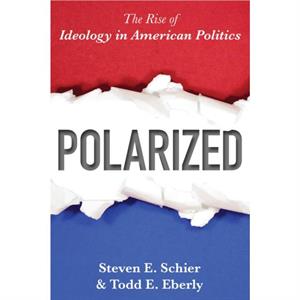 Polarized  The Rise of Ideology in American Politics by Steven E Schier