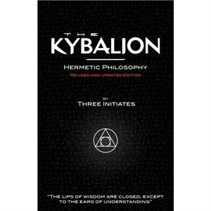 The Kybalion  Hermetic Philosophy  Revised and Updated Edition by Three Initiates