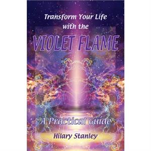 Transform Your Life with Violet Flame by Hilary Stanley