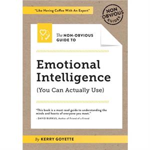 The NonObvious Guide to Emotional Intelligence You Can Actually Use by Kerry Goyette