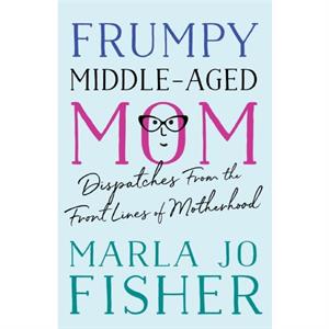 Frumpy MiddleAged Mom by Marla Jo Fisher