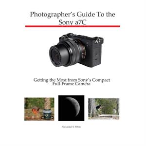 Photographers Guide to the Sony a7C by Alexander S White