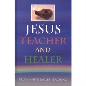 Jesus Teacher and Healer by White Eagle