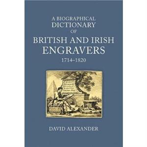 A Biographical Dictionary of British and Irish Engravers 17141820 by David Alexander