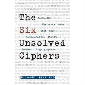 The Six Unsolved Ciphers by Richard Belfield