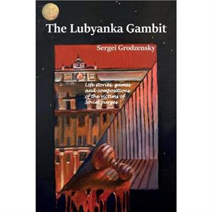 The Lubyanka Gambit by Sergei Grodzensky