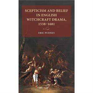 Scepticism and Belief in English Witchcraft Drama 15381681 by Eric Researcher in English Literature Pudney