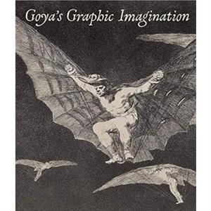 Goyas Graphic Imagination by Mark McDonald