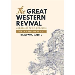 The Great Western Revival  Addresses of His Holiness Mirza Masroor Ahmad KhalifatulMasih V by Mirza Masroor Ahmad