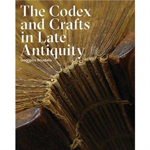 The Codex and Crafts in Late Antiquity by Georgios Boudalis