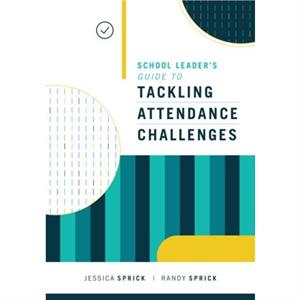 School Leaders Guide to Tackling Attendance Challenges by Jessica SprickRandy Sprick