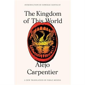 The Kingdom of This World by Alejo Carpentier & Translated by Pablo Medina & Introduction by Edwidge Danticat