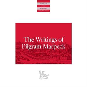 Writings Of Pilgram Marpeck by Pilgram Markpeck