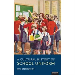 A Cultural History of School Uniform by Kate Stephenson