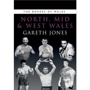 The Boxers of North Mid and West Wales by Jones Gareth