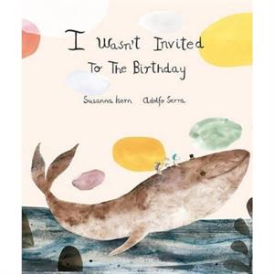 I Wasnt Invited to the Birthday by Susanna Isern