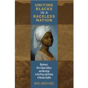 Uniting Blacks in a Raceless Nation by Miguel ArnedoGomez