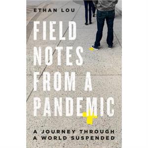 Field Notes From A Pandemic by Ethan Lou