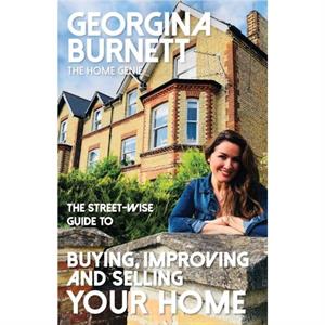 The Streetwise Guide to Buying Improving and Selling Your Home by Georgina Burnett