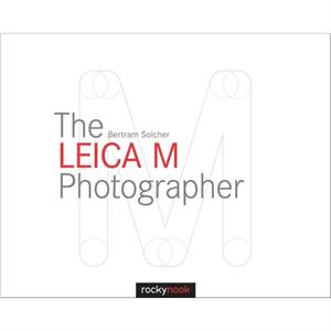 The Leica M Photographer by Bertram Solcher