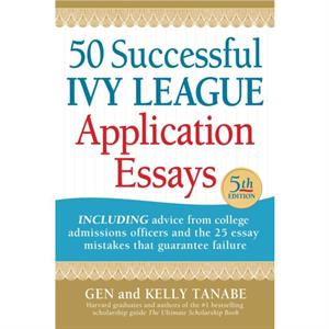 50 Successful Ivy League Application Essays by Gen Tanabe