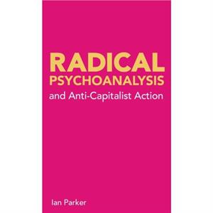 Radical Psychoanalysis and AntiCapitalist Action by Ian Parker