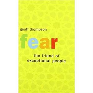 Fear the Friend of Exceptional People by Geoff Thompson