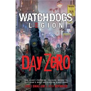 Watch Dogs Legion Day Zero by James Swallow