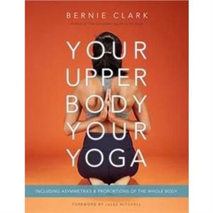 Your Upper Body Your Yoga by Bernie Clark