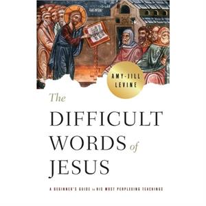 Difficult Words of Jesus The by AmyJill Levine