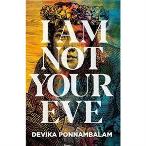 I Am Not Your Eve by Devika Ponnambalam